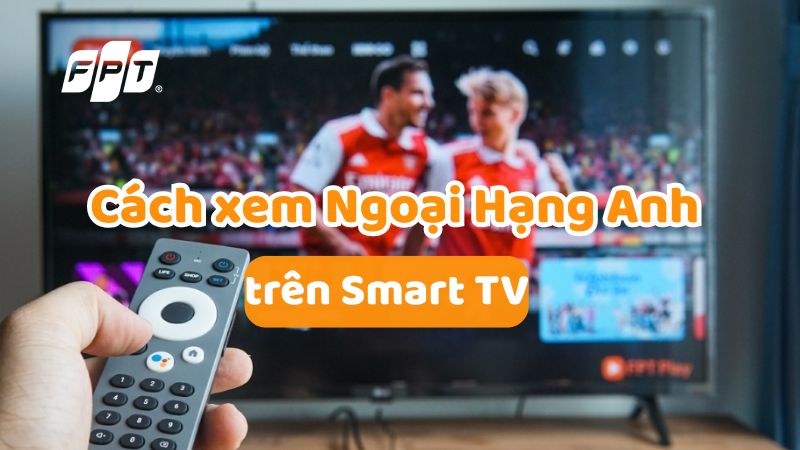 Cách xem ngoại hạng anh trên smart TV